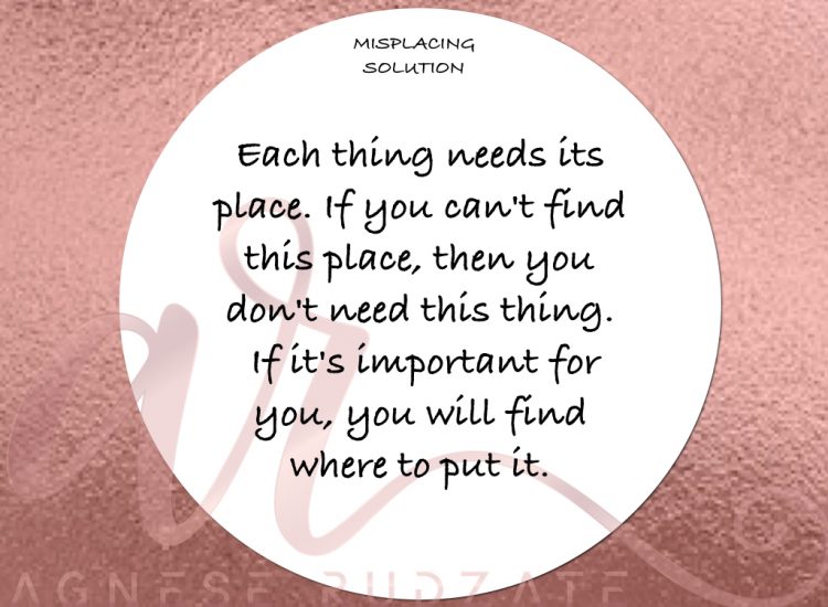 misplacing solution Get organized to save money Learn how highly disorganisation in your personal space affects your financial situation and learn solutions on how to turn that around.